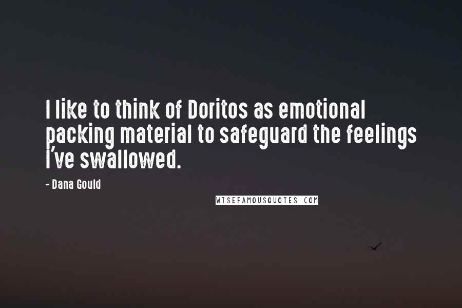 Dana Gould Quotes: I like to think of Doritos as emotional packing material to safeguard the feelings I've swallowed.