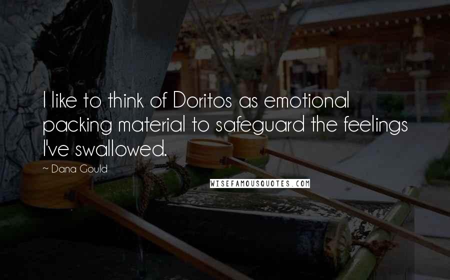Dana Gould Quotes: I like to think of Doritos as emotional packing material to safeguard the feelings I've swallowed.