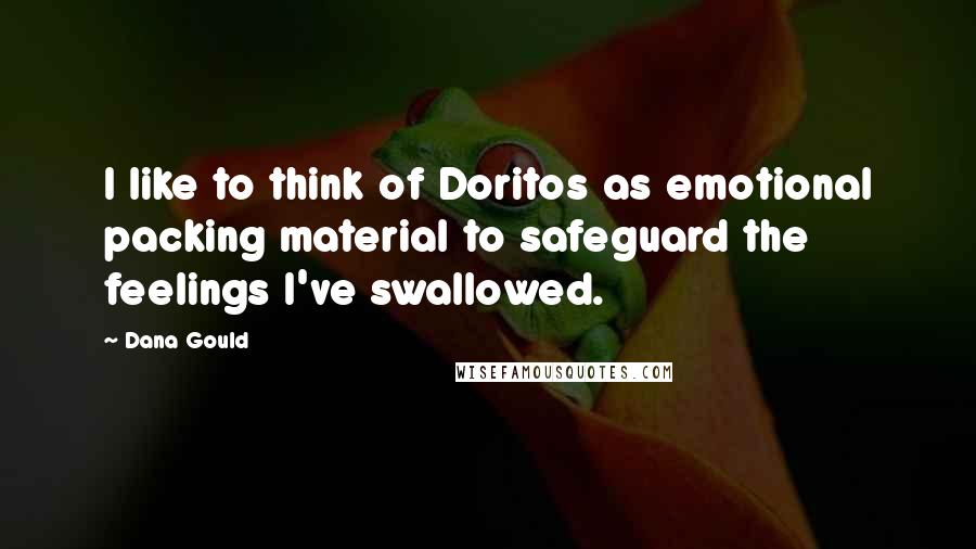 Dana Gould Quotes: I like to think of Doritos as emotional packing material to safeguard the feelings I've swallowed.