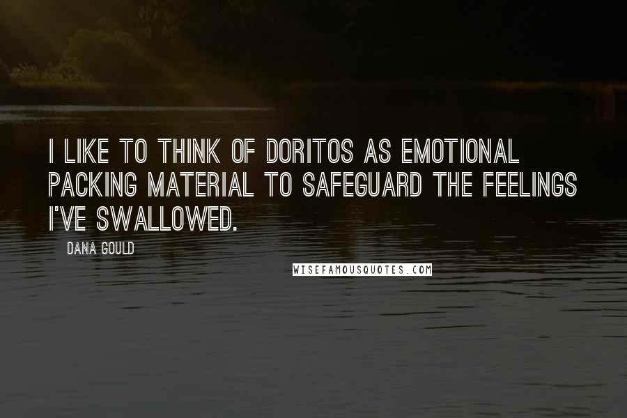 Dana Gould Quotes: I like to think of Doritos as emotional packing material to safeguard the feelings I've swallowed.