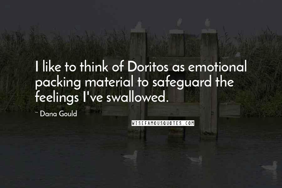 Dana Gould Quotes: I like to think of Doritos as emotional packing material to safeguard the feelings I've swallowed.