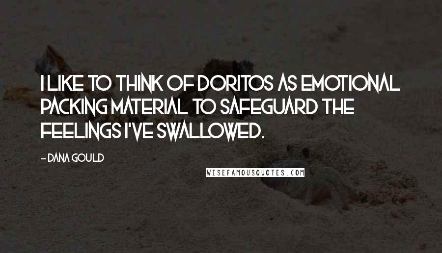 Dana Gould Quotes: I like to think of Doritos as emotional packing material to safeguard the feelings I've swallowed.