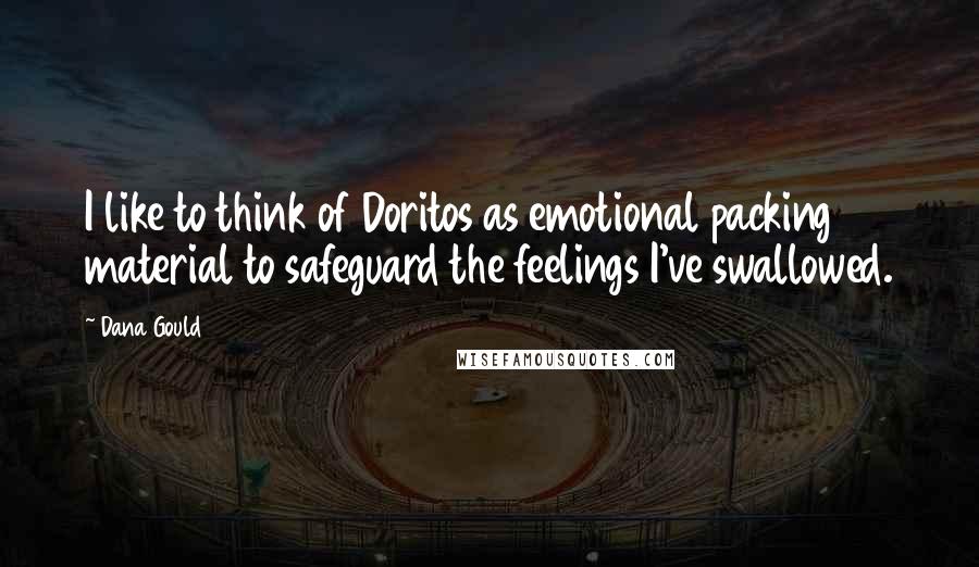 Dana Gould Quotes: I like to think of Doritos as emotional packing material to safeguard the feelings I've swallowed.