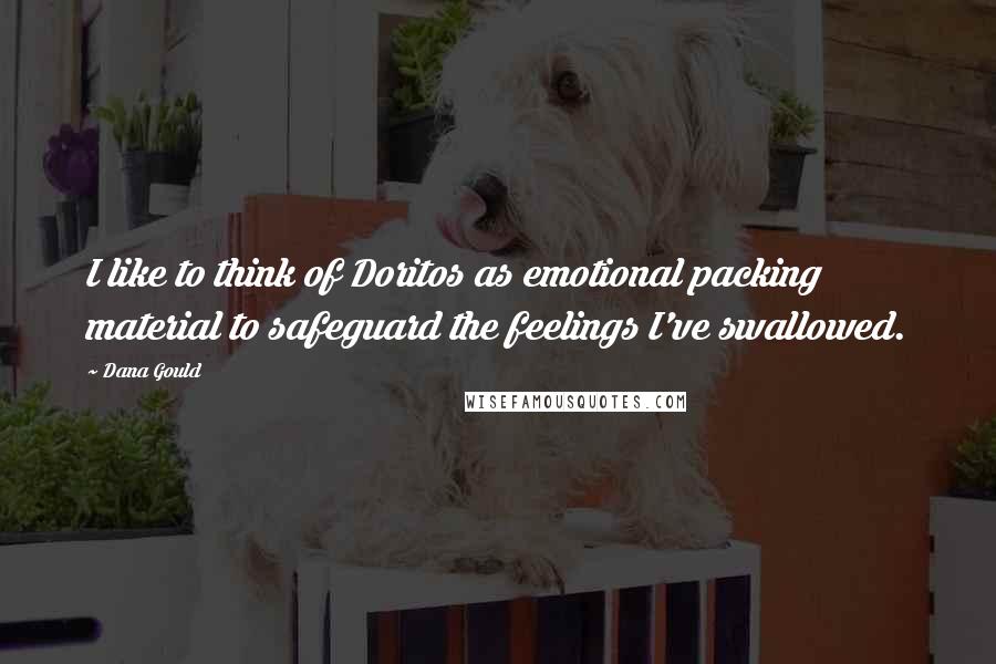 Dana Gould Quotes: I like to think of Doritos as emotional packing material to safeguard the feelings I've swallowed.