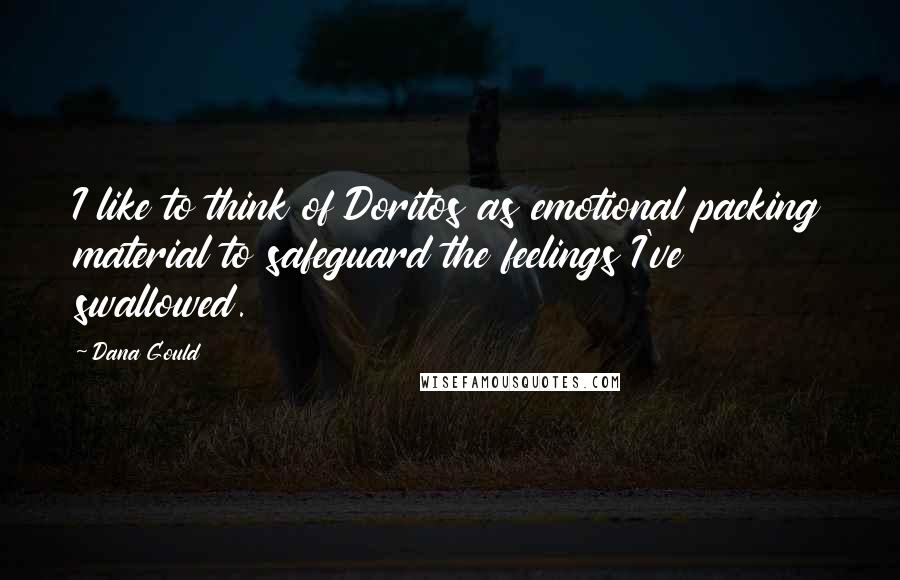 Dana Gould Quotes: I like to think of Doritos as emotional packing material to safeguard the feelings I've swallowed.