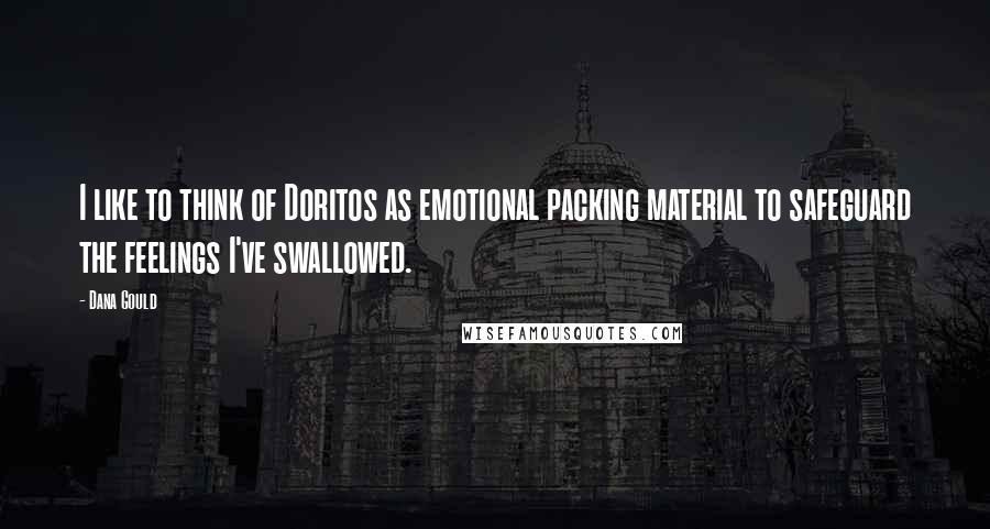 Dana Gould Quotes: I like to think of Doritos as emotional packing material to safeguard the feelings I've swallowed.