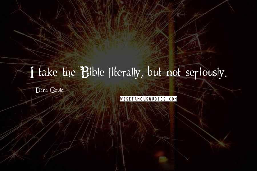 Dana Gould Quotes: I take the Bible literally, but not seriously.