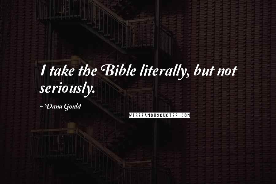 Dana Gould Quotes: I take the Bible literally, but not seriously.