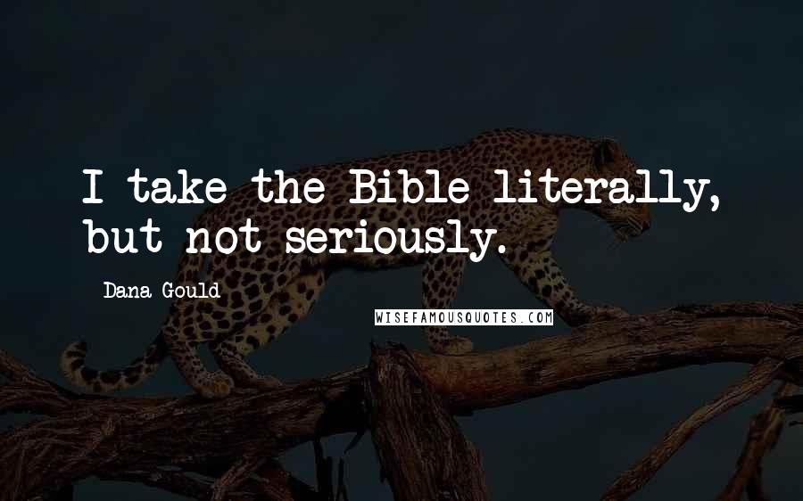 Dana Gould Quotes: I take the Bible literally, but not seriously.