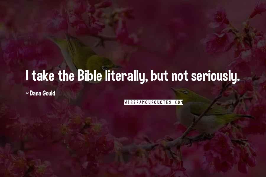 Dana Gould Quotes: I take the Bible literally, but not seriously.