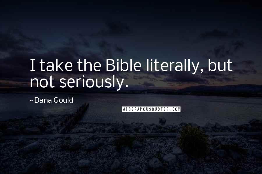 Dana Gould Quotes: I take the Bible literally, but not seriously.