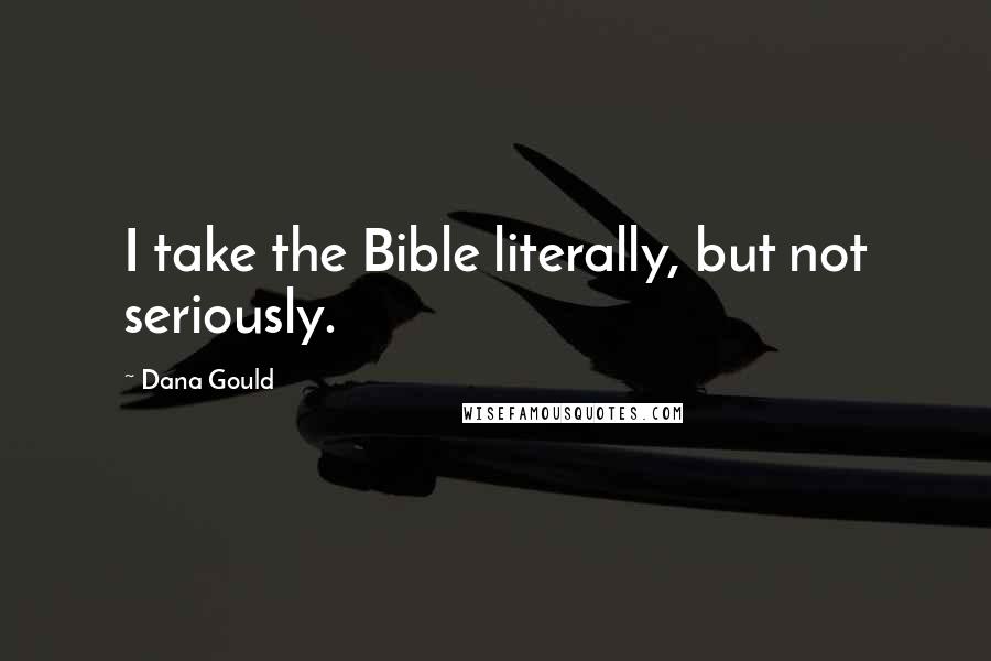 Dana Gould Quotes: I take the Bible literally, but not seriously.