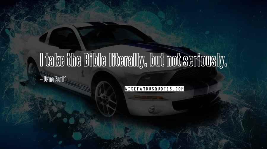 Dana Gould Quotes: I take the Bible literally, but not seriously.