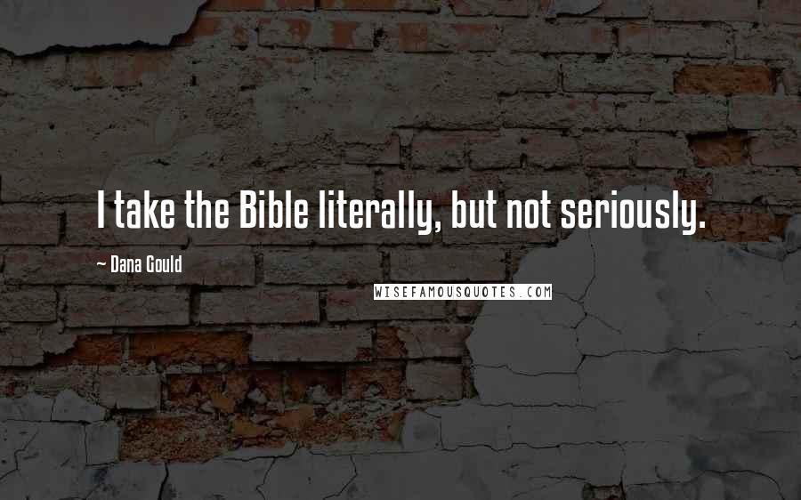 Dana Gould Quotes: I take the Bible literally, but not seriously.