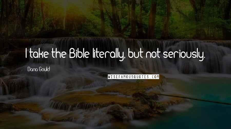 Dana Gould Quotes: I take the Bible literally, but not seriously.