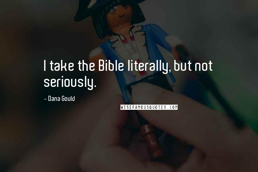 Dana Gould Quotes: I take the Bible literally, but not seriously.
