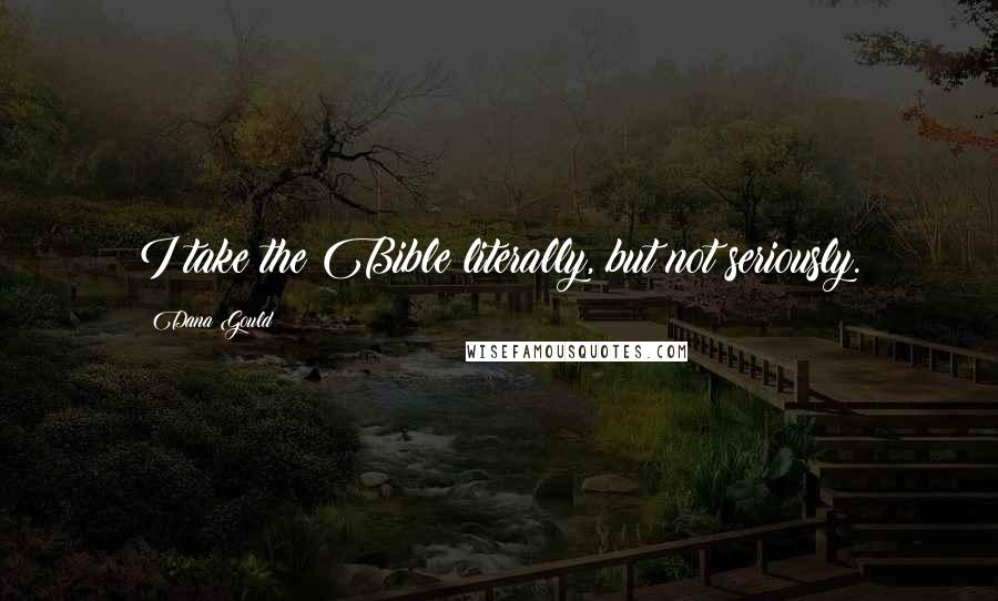 Dana Gould Quotes: I take the Bible literally, but not seriously.