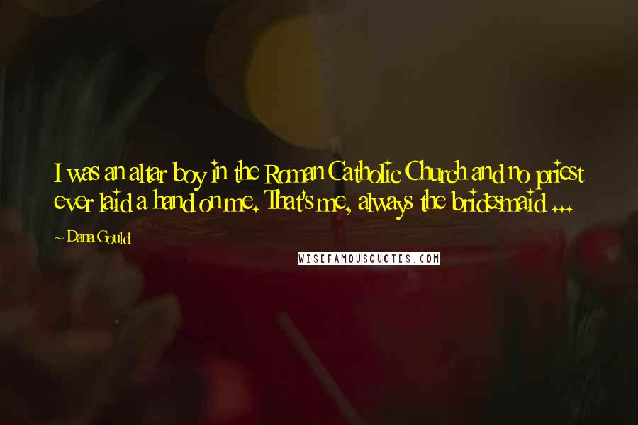 Dana Gould Quotes: I was an altar boy in the Roman Catholic Church and no priest ever laid a hand on me. That's me, always the bridesmaid ...