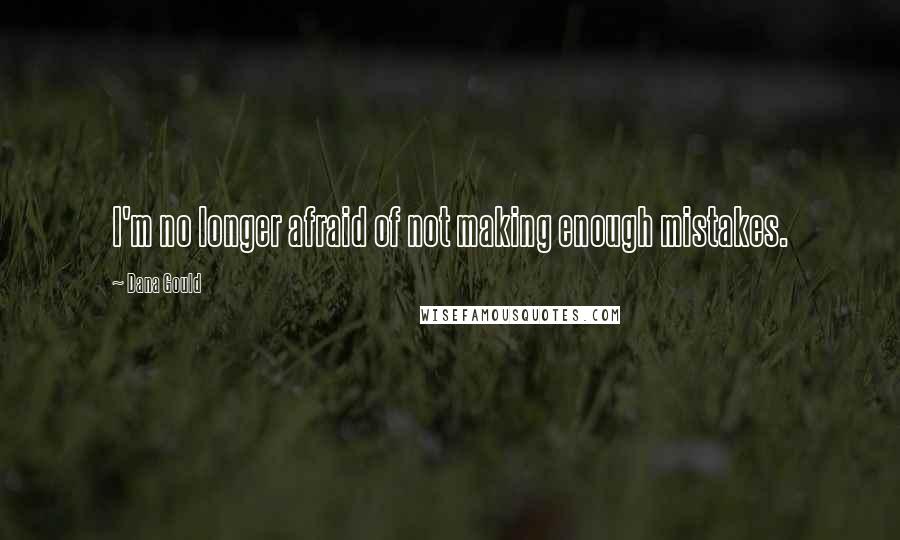 Dana Gould Quotes: I'm no longer afraid of not making enough mistakes.