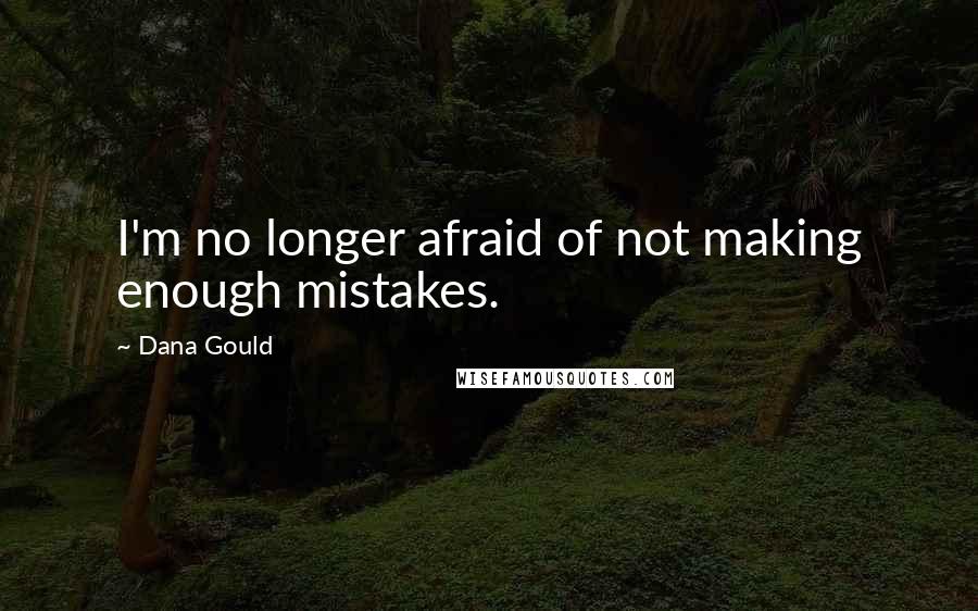 Dana Gould Quotes: I'm no longer afraid of not making enough mistakes.