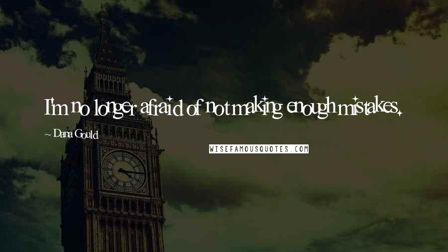 Dana Gould Quotes: I'm no longer afraid of not making enough mistakes.