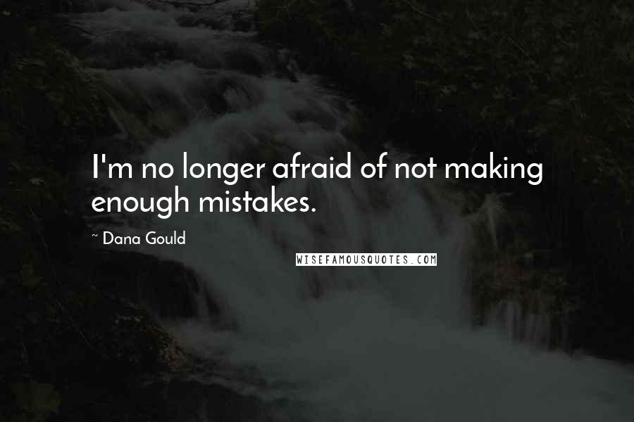 Dana Gould Quotes: I'm no longer afraid of not making enough mistakes.