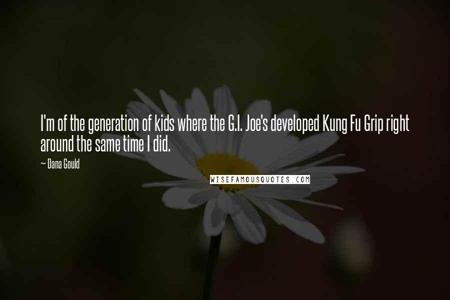 Dana Gould Quotes: I'm of the generation of kids where the G.I. Joe's developed Kung Fu Grip right around the same time I did.