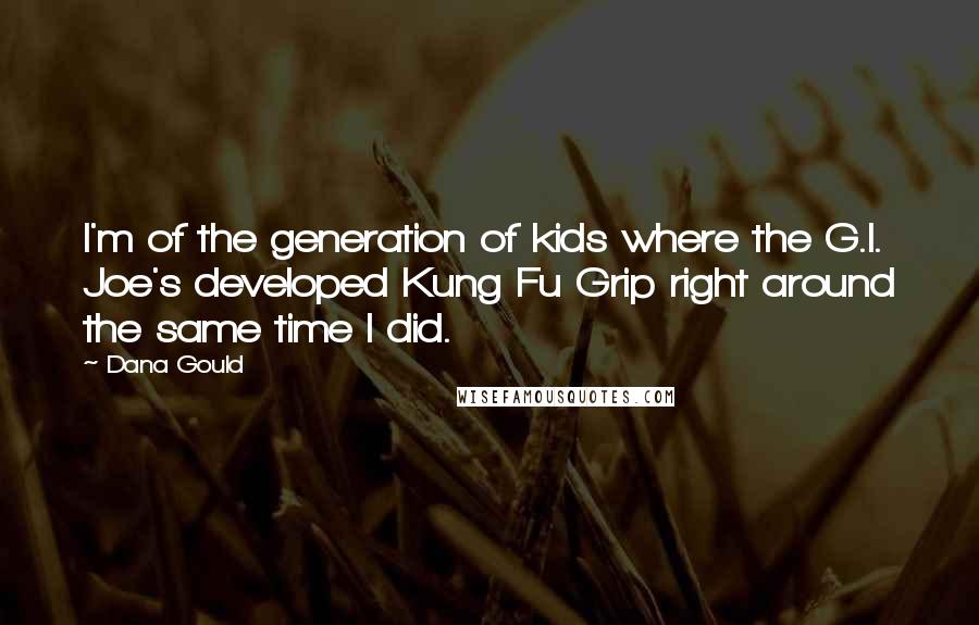 Dana Gould Quotes: I'm of the generation of kids where the G.I. Joe's developed Kung Fu Grip right around the same time I did.