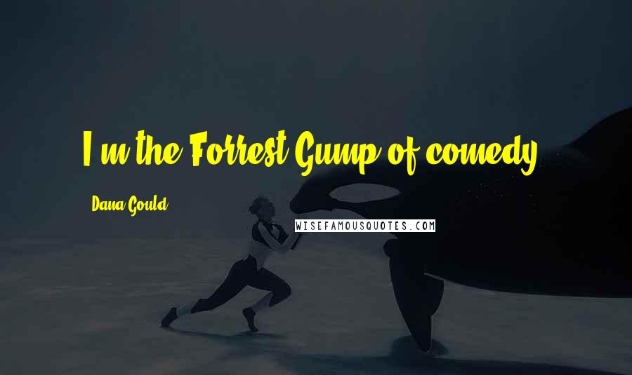 Dana Gould Quotes: I'm the Forrest Gump of comedy.
