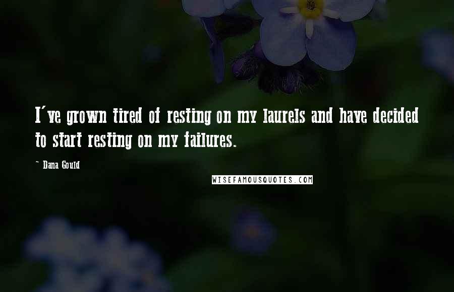 Dana Gould Quotes: I've grown tired of resting on my laurels and have decided to start resting on my failures.