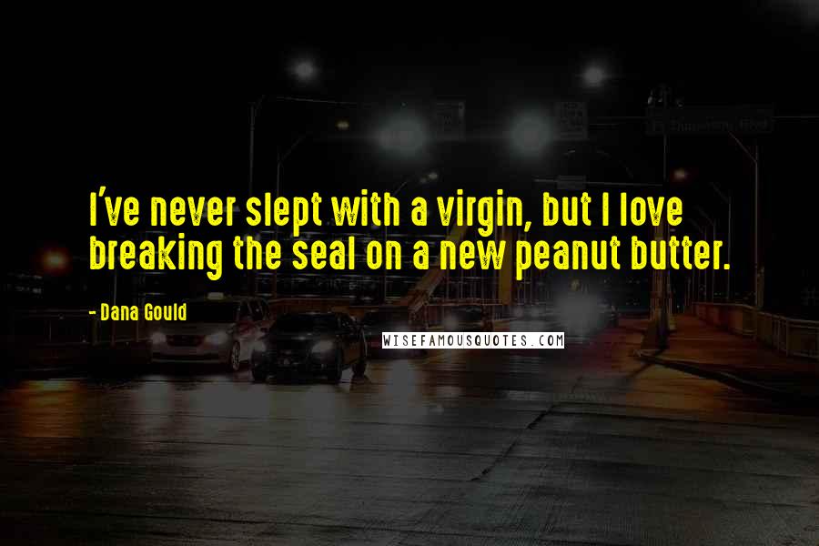 Dana Gould Quotes: I've never slept with a virgin, but I love breaking the seal on a new peanut butter.