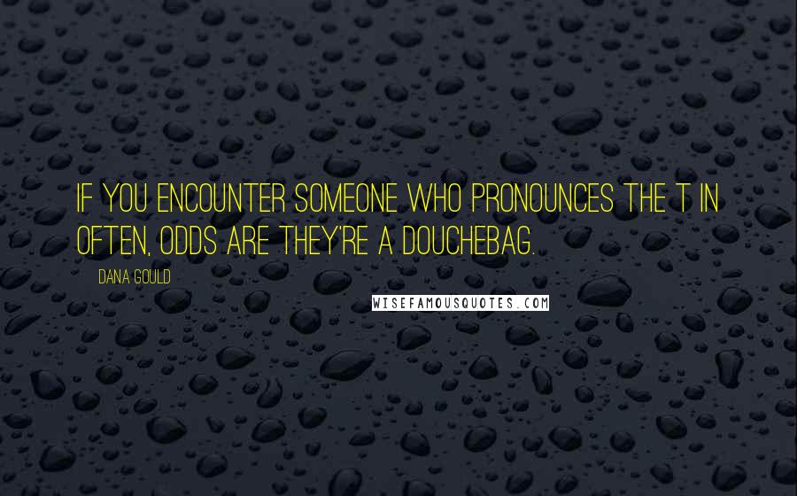 Dana Gould Quotes: If you encounter someone who pronounces the t in often, odds are they're a douchebag.