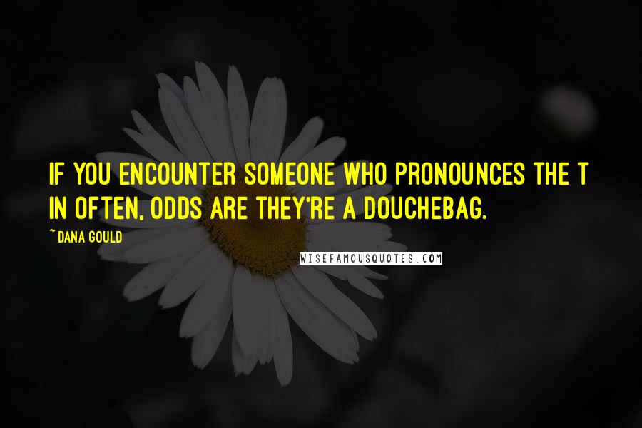 Dana Gould Quotes: If you encounter someone who pronounces the t in often, odds are they're a douchebag.