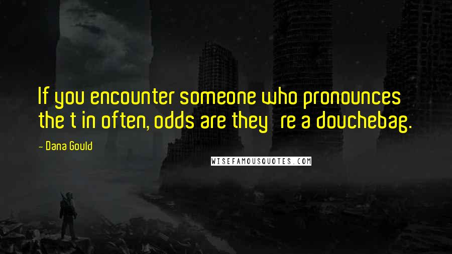 Dana Gould Quotes: If you encounter someone who pronounces the t in often, odds are they're a douchebag.