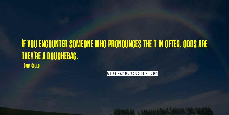 Dana Gould Quotes: If you encounter someone who pronounces the t in often, odds are they're a douchebag.