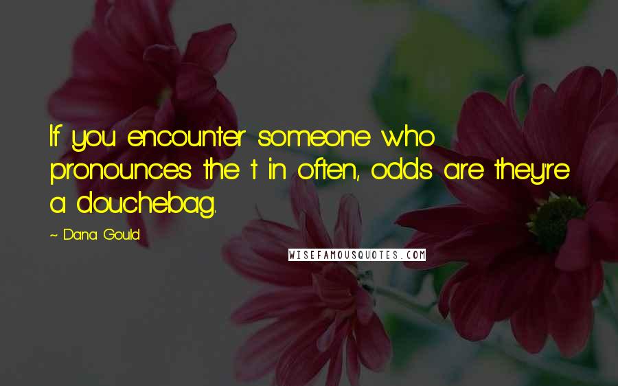 Dana Gould Quotes: If you encounter someone who pronounces the t in often, odds are they're a douchebag.