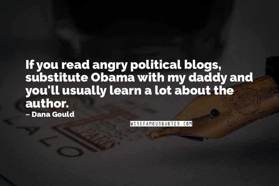 Dana Gould Quotes: If you read angry political blogs, substitute Obama with my daddy and you'll usually learn a lot about the author.