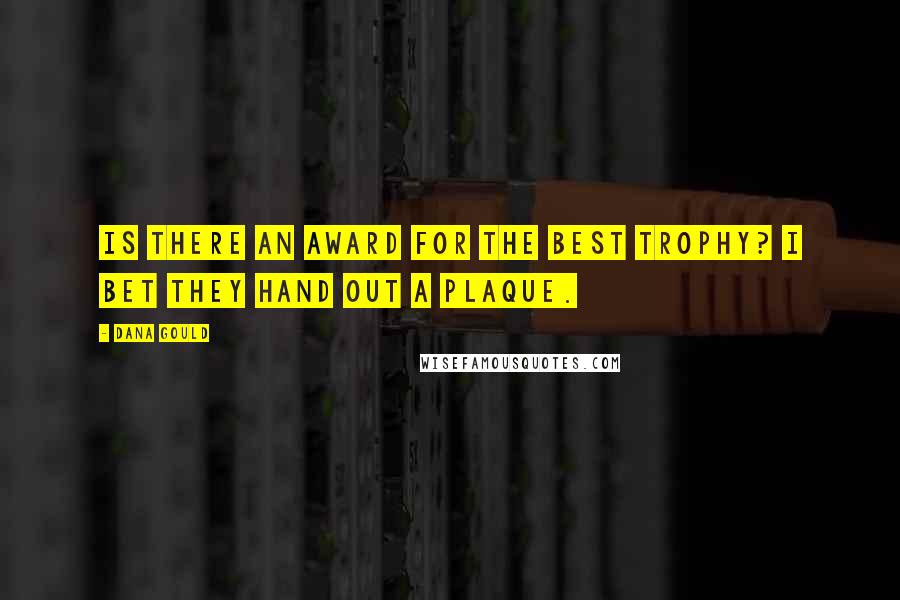 Dana Gould Quotes: Is there an award for the best trophy? I bet they hand out a plaque.