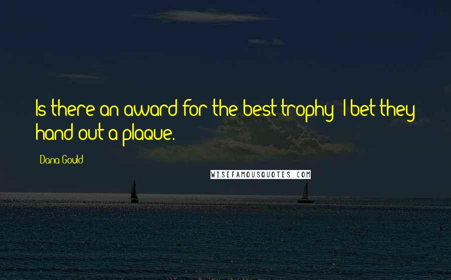 Dana Gould Quotes: Is there an award for the best trophy? I bet they hand out a plaque.