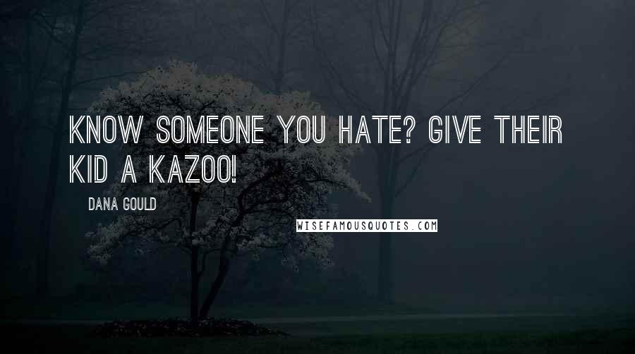 Dana Gould Quotes: Know someone you hate? Give their kid a kazoo!