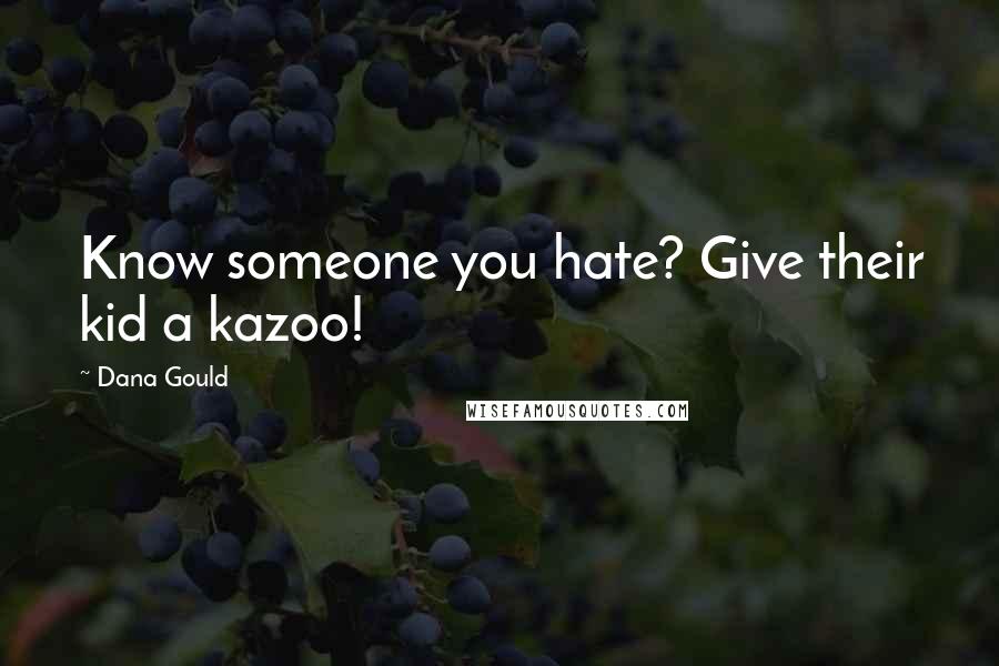 Dana Gould Quotes: Know someone you hate? Give their kid a kazoo!