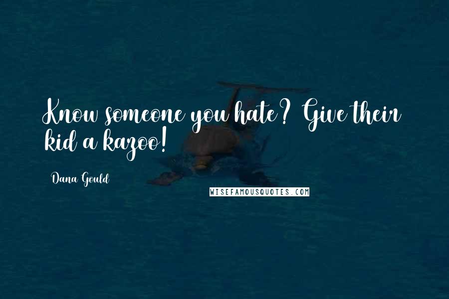 Dana Gould Quotes: Know someone you hate? Give their kid a kazoo!