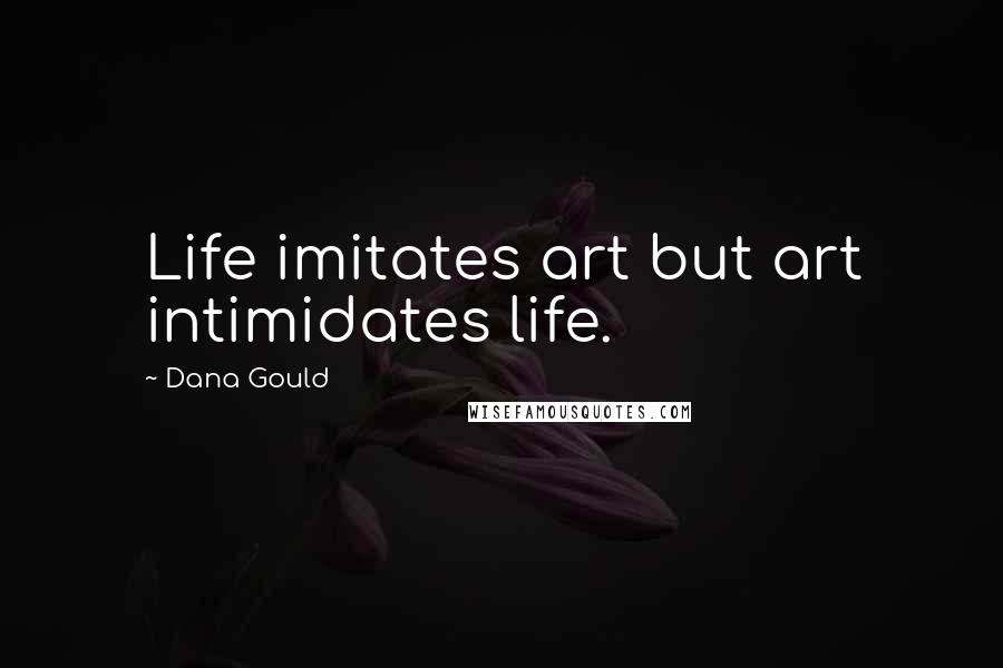 Dana Gould Quotes: Life imitates art but art intimidates life.