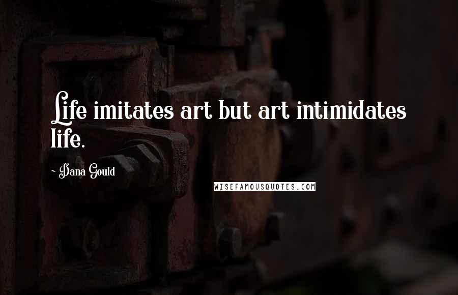 Dana Gould Quotes: Life imitates art but art intimidates life.