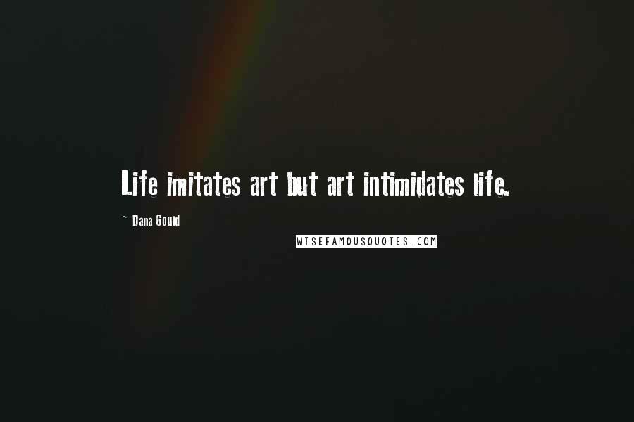 Dana Gould Quotes: Life imitates art but art intimidates life.