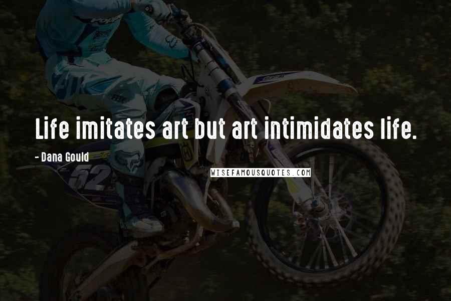 Dana Gould Quotes: Life imitates art but art intimidates life.