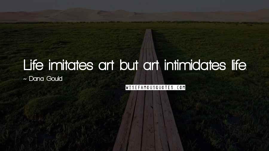 Dana Gould Quotes: Life imitates art but art intimidates life.