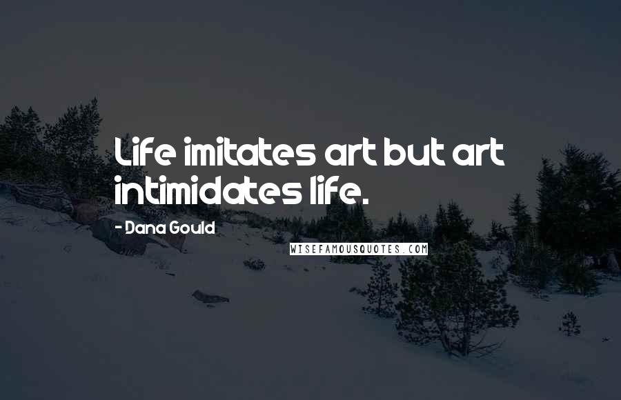 Dana Gould Quotes: Life imitates art but art intimidates life.