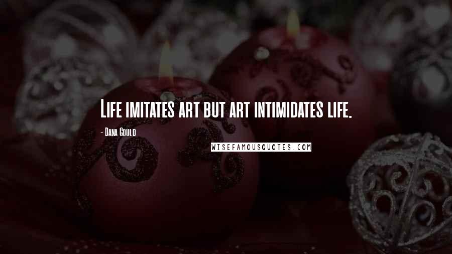 Dana Gould Quotes: Life imitates art but art intimidates life.