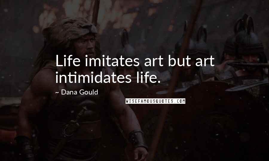 Dana Gould Quotes: Life imitates art but art intimidates life.